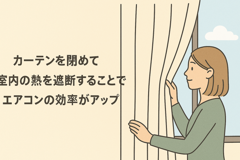 カーテンを閉めて室内の熱を遮断することでエアコンの効率がアップ